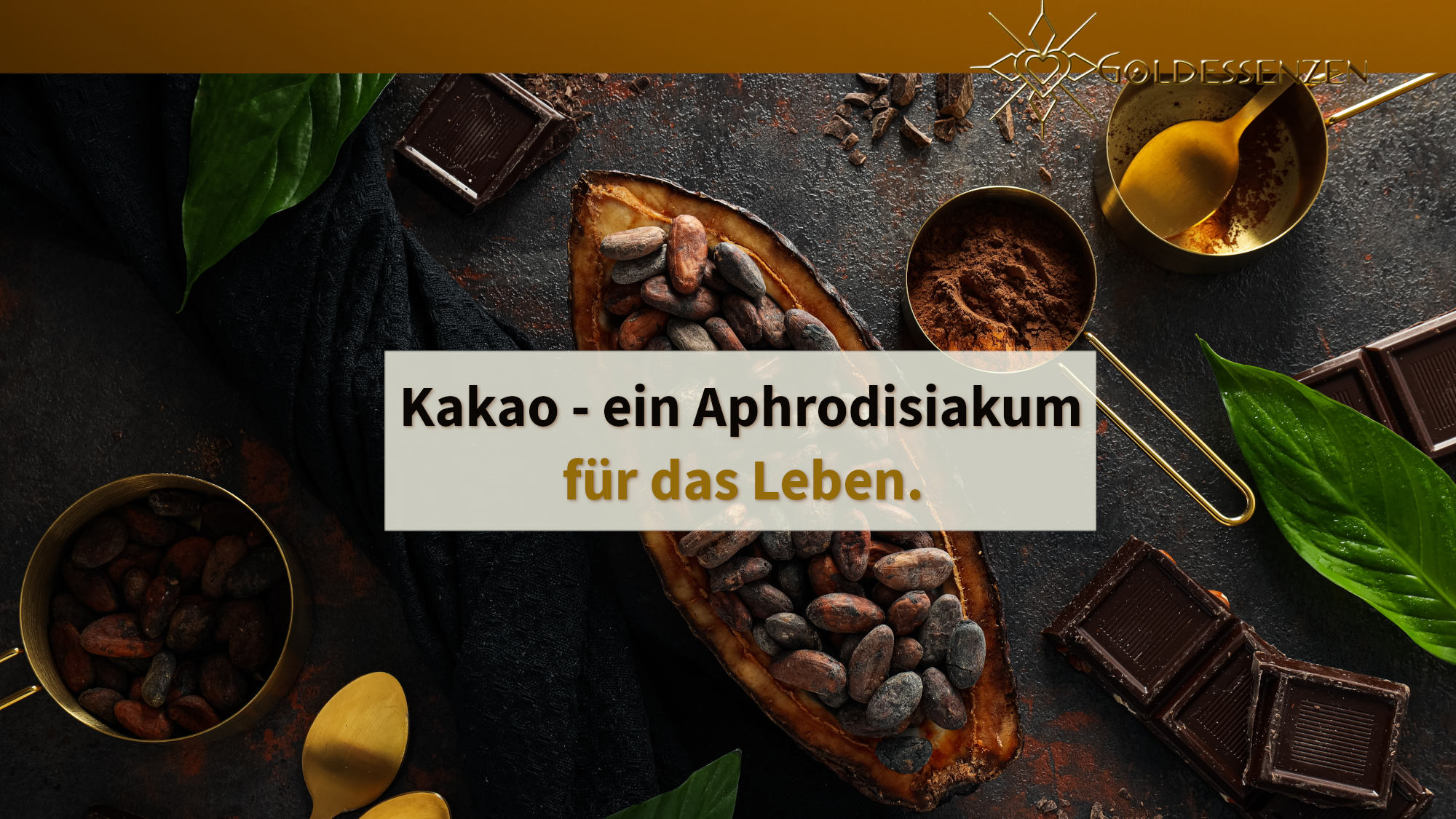 Goldessenzen Magazin Genuss Kakaobohnen und Schokolade: Kakao - ein Aphrodisiakum für das Leben